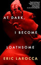At dark, I become loathsome