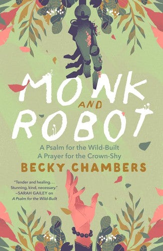 Monk and Robot A Psalm for the Wild-Built and A Prayer for the Crown-Shy