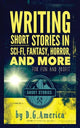 Writing Short Stories in Sci-Fi, Fantasy, Horror, and More: For Fun and Profit - Paperback