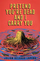 Pretend You're Dead and I Carry You: A Novel