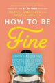 How to Be Fine: What We Learned from Living by the Rules of 50 Self-Help Books