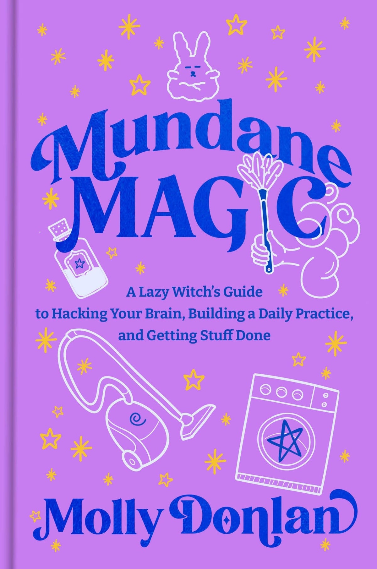 Mundane magic: A lazy witch's guide to hacking your brain, building a daily practice, and getting stuff done