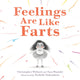 Feelings are like farts
